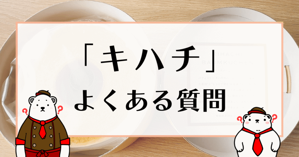 キハチ バウムクーヘン よくある質問